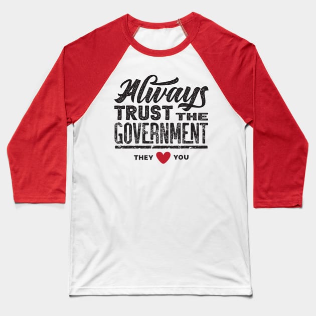 Always Trust The Government They Love You Baseball T-Shirt by CatsCrew